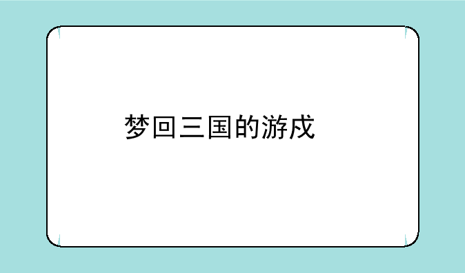 梦回三国的游戏特色
