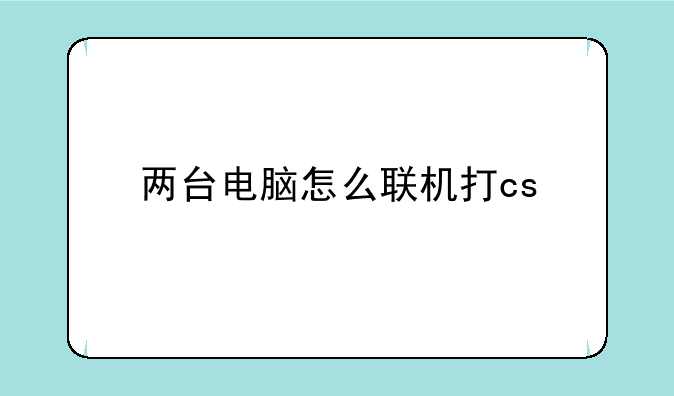 两台电脑怎么联机打cs