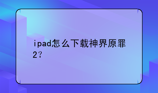 ipad怎么下载神界原罪2？