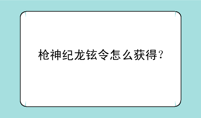 枪神纪龙铉令怎么获得？