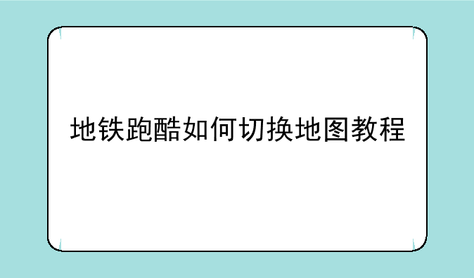 地铁跑酷如何切换地图教程