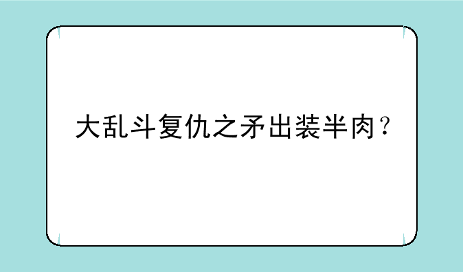 大乱斗复仇之矛出装半肉？