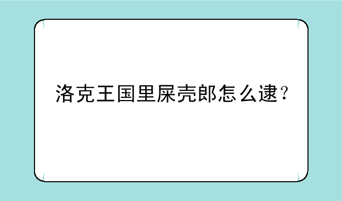洛克王国里屎壳郎怎么逮？