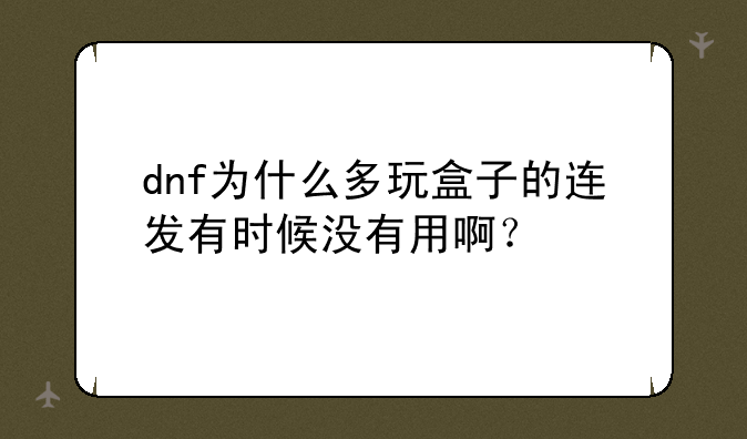 dnf为什么多玩盒子的连发有时候没有用啊？