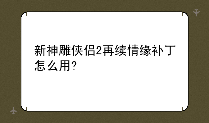新神雕侠侣2再续情缘补丁怎么用?