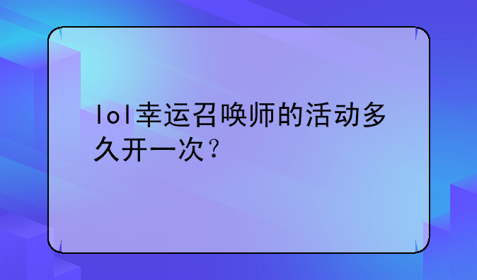 lol幸运召唤师的活动多久开一次？