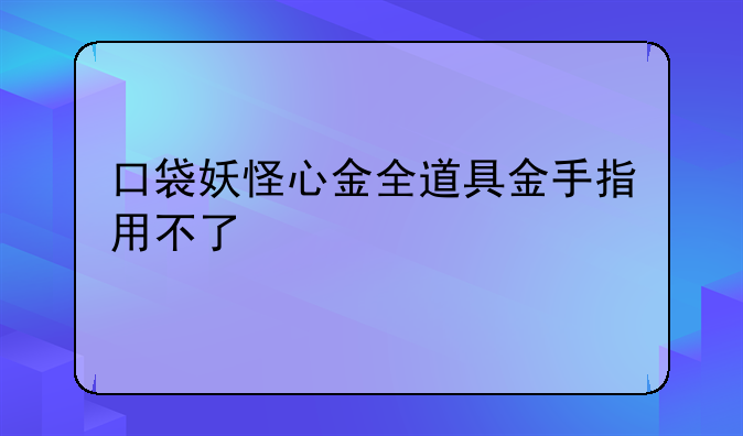 口袋妖怪心金全道具金手指用不了