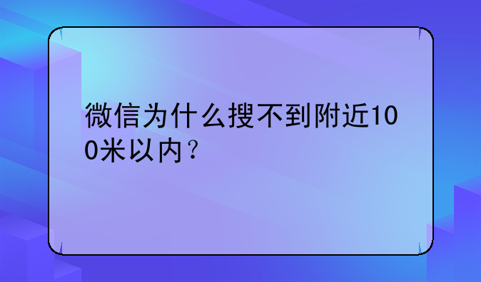 微信为什么搜不到附近100米以内？