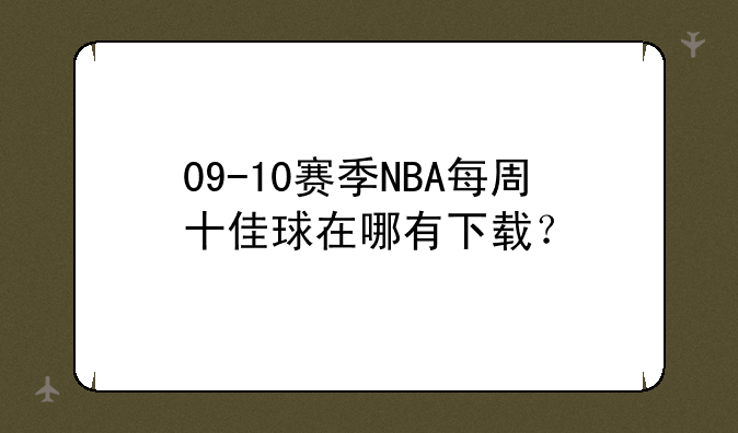 09-10赛季NBA每周十佳球在哪有下载？