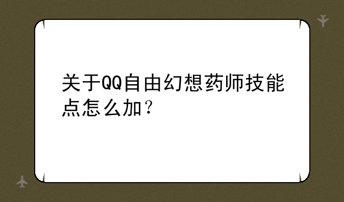 关于QQ自由幻想药师技能点怎么加？