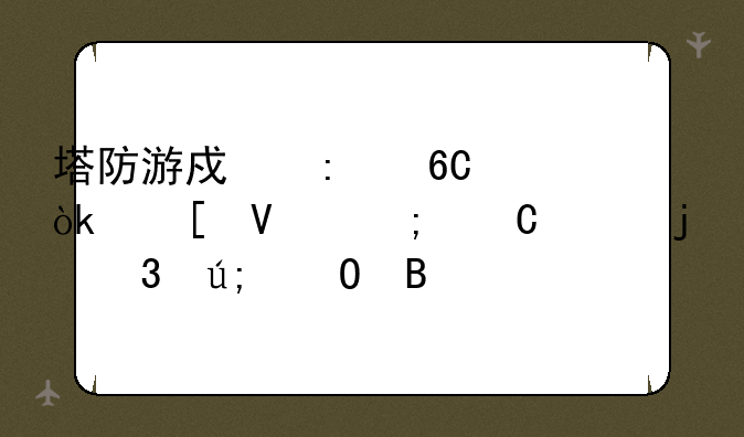 塔防游戏推荐：策略与乐趣的完美结合