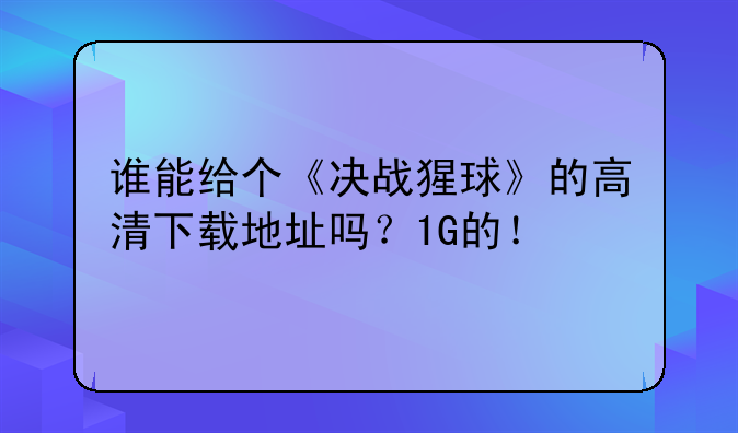 谁能给个《决战猩球》的高清下载地址吗？1G的！