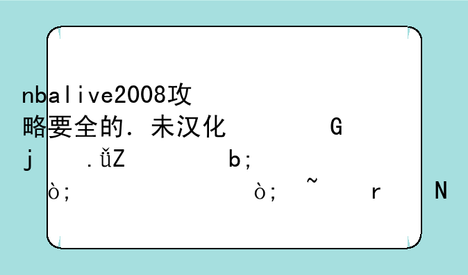 nbalive2008攻略要全的．未汉化翻译的英文说明．设置．基本操作等．