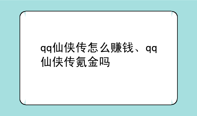 qq仙侠传怎么赚钱、qq仙侠传氪金吗