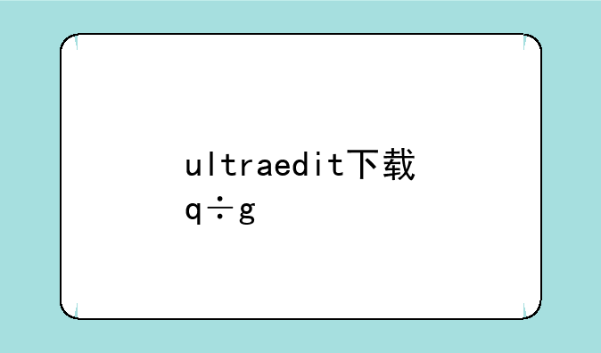 ultraedit下载，ultraedit在哪下载