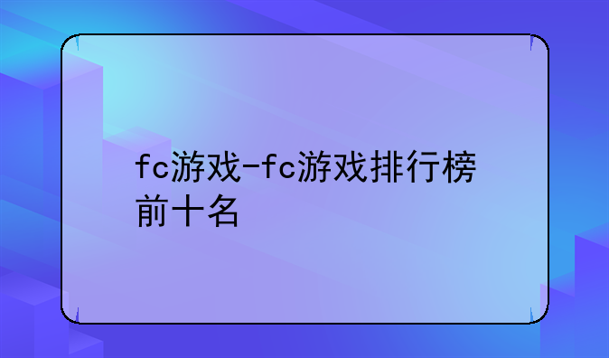 fc游戏-fc游戏排行榜前十名