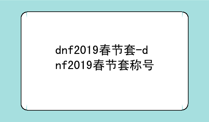 dnf2019春节套-dnf2019春节套称号