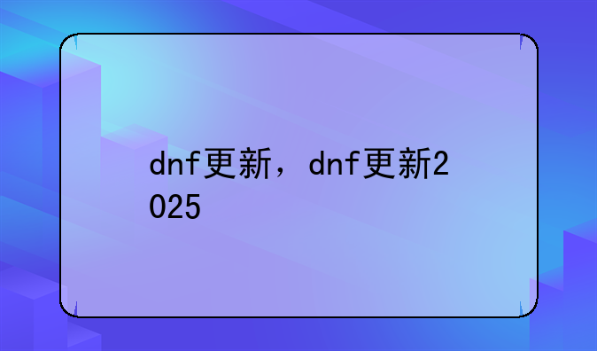 dnf更新，dnf更新2025