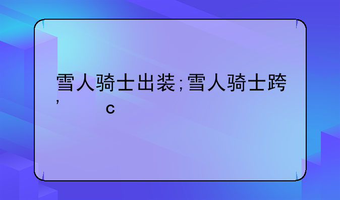 雪人骑士出装;雪人骑士连招