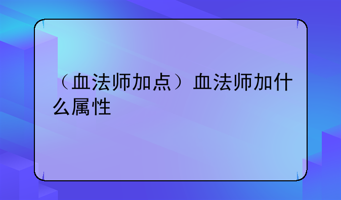 （血法师加点）血法师加什么属性