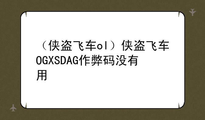 （侠盗飞车ol）侠盗飞车OGXSDAG作弊码没有用