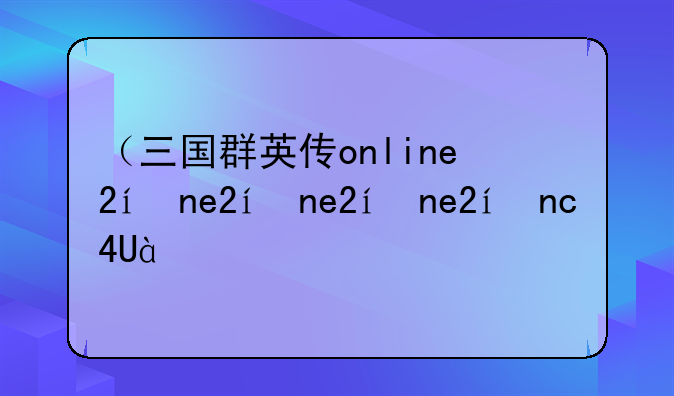（三国群英传online2）三国群英传Online