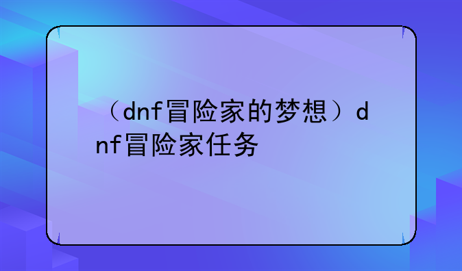 （dnf冒险家的梦想）dnf冒险家任务