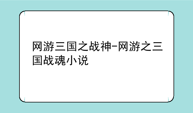 网游三国之战神-网游之三国战魂小说