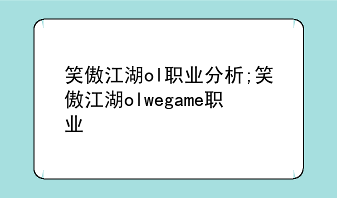 笑傲江湖ol职业分析;笑傲江湖olwegame职业