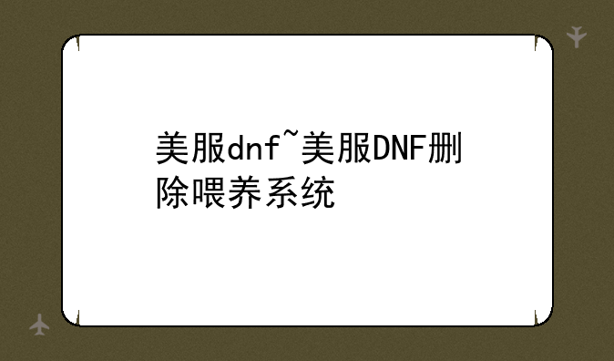 美服dnf~美服DNF删除喂养系统