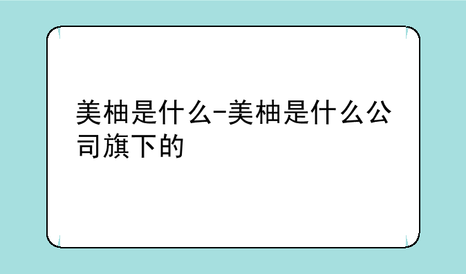 美柚是什么-美柚是什么公司旗下的
