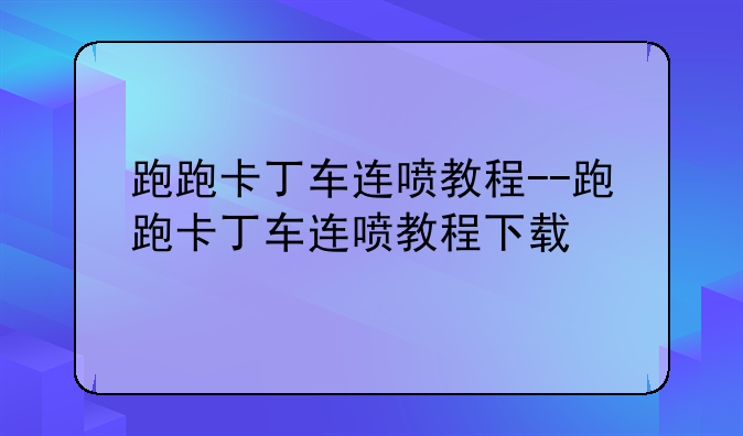 跑跑卡丁车连喷教程--跑跑卡丁车连喷教程下载