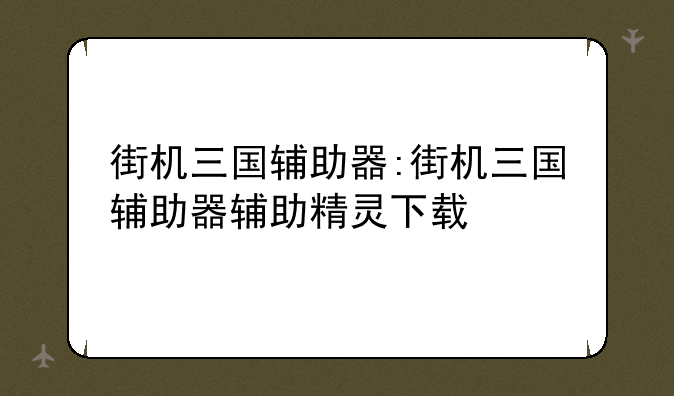 街机三国辅助器:街机三国辅助器辅助精灵下载