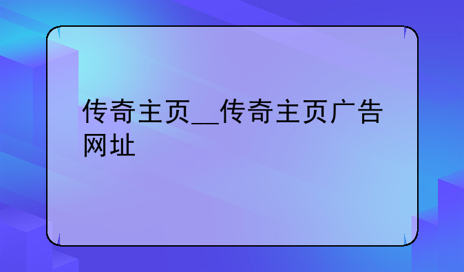 传奇主页__传奇主页广告网址