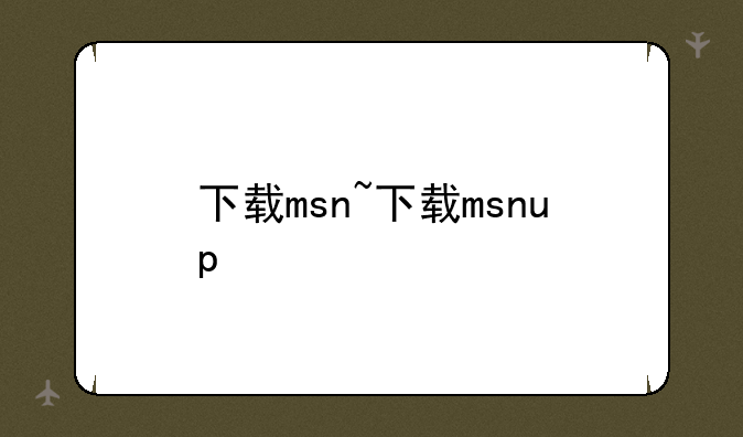 下载msn~下载msnup