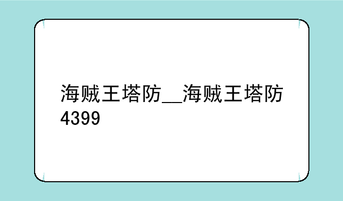 海贼王塔防__海贼王塔防4399
