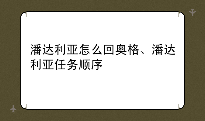 潘达利亚怎么回奥格、潘达利亚任务顺序