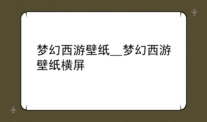 梦幻西游壁纸__梦幻西游壁纸横屏