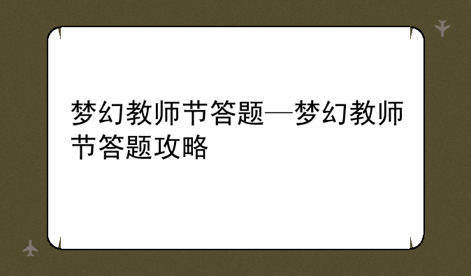 梦幻教师节答题—梦幻教师节答题攻略