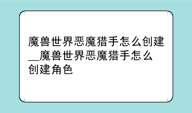 魔兽世界恶魔猎手怎么创建__魔兽世界恶魔猎手怎么创建角色