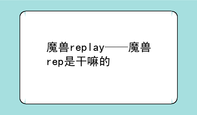 魔兽replay——魔兽rep是干嘛的