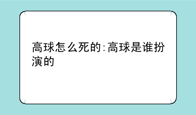 高球怎么死的:高球是谁扮演的
