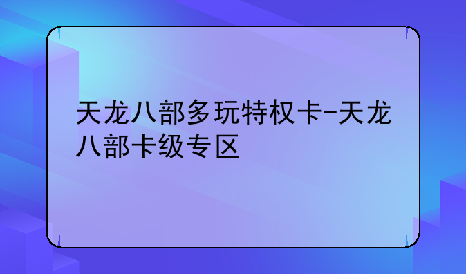 天龙八部多玩特权卡-天龙八部卡级专区
