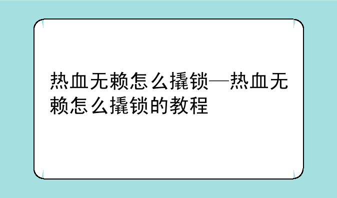 热血无赖怎么撬锁—热血无赖怎么撬锁的教程