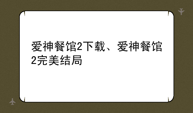 爱神餐馆2下载、爱神餐馆2完美结局