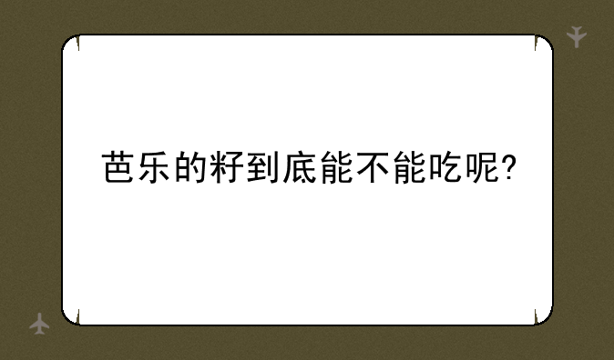 芭乐的籽到底能不能吃呢?