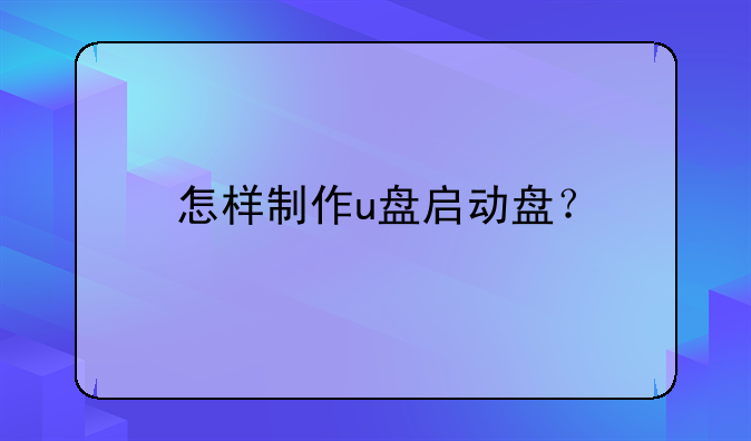 怎样制作u盘启动盘？