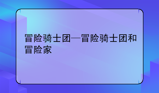冒险骑士团—冒险骑士团和冒险家