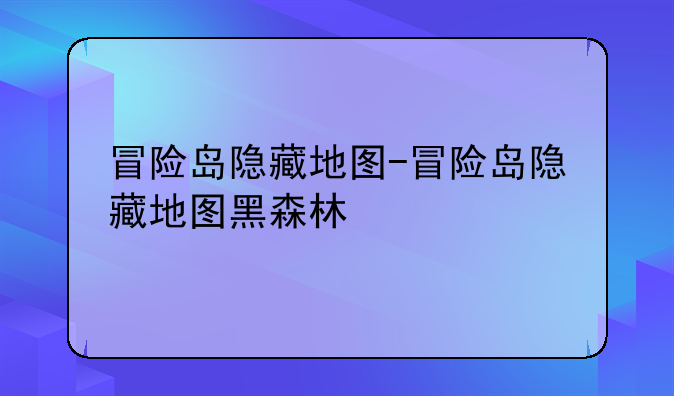 冒险岛隐藏地图-冒险岛隐藏地图黑森林