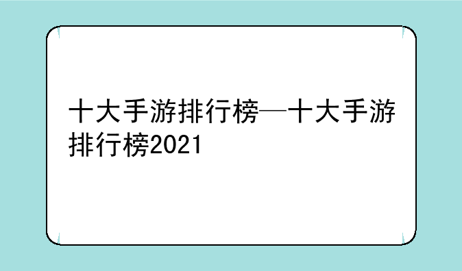 十大手游排行榜—十大手游排行榜2021